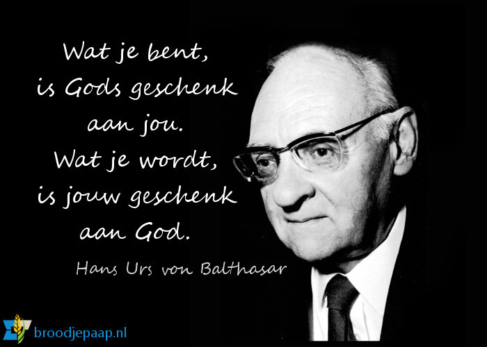 Mooie woorden van Hans Urs von Balthasar (12 augustus 1905 – 26 juni 1988).